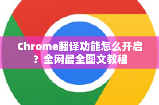 Chrome翻译功能怎么开启？全网最全图文教程