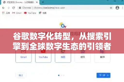 谷歌数字化转型，从搜索引擎到全球数字生态的引领者-第1张图片-Google Chrome官方首页_极速谷歌浏览器