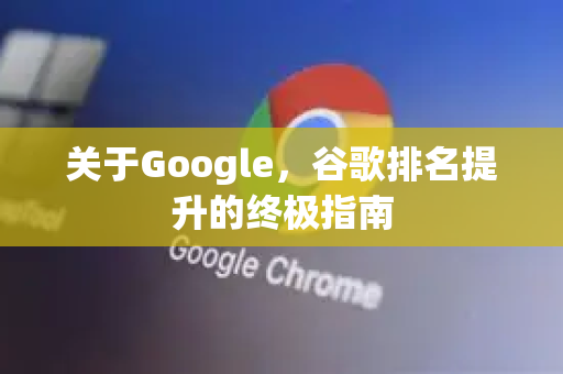 关于Google，谷歌排名提升的终极指南