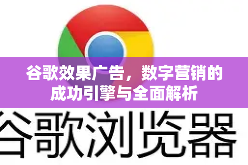 谷歌效果广告,数字营销的成功引擎与全面解析-第1张图片-Google Chrome官方首页_极速谷歌浏览器 谷歌效果广告,数字营销的成功引擎与全面解析-第1张图片-Google Chrome官方首页_极速谷歌浏览器