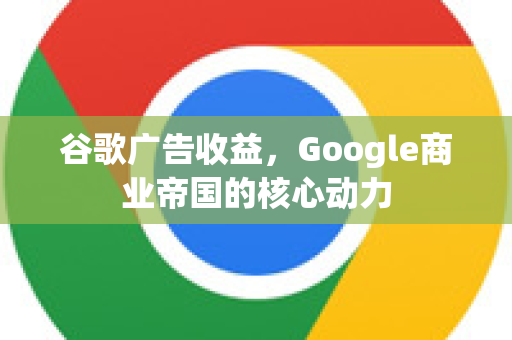 谷歌广告收益，Google商业帝国的核心动力