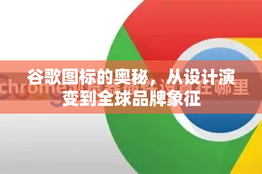 谷歌图标的奥秘，从设计演变到全球品牌象征-第1张图片-Google Chrome官方首页_极速谷歌浏览器