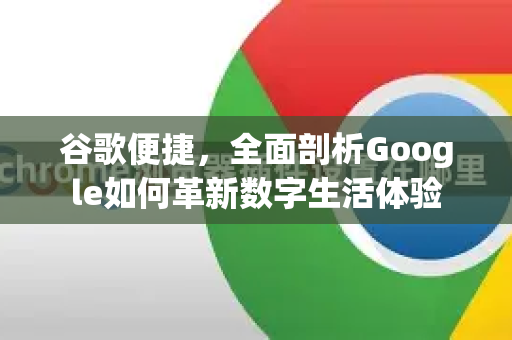 谷歌便捷，全面剖析Google如何革新数字生活体验