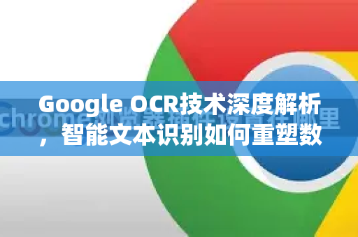 Google OCR技术深度解析,智能文本识别如何重塑数字世界-第1张图片-Google Chrome官方首页_极速谷歌浏览器 Google OCR技术深度解析,智能文本识别如何重塑数字世界-第1张图片-Google Chrome官方首页_极速谷歌浏览器