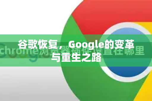 谷歌恢复，Google的变革与重生之路