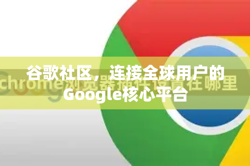 谷歌社区，连接全球用户的Google核心平台