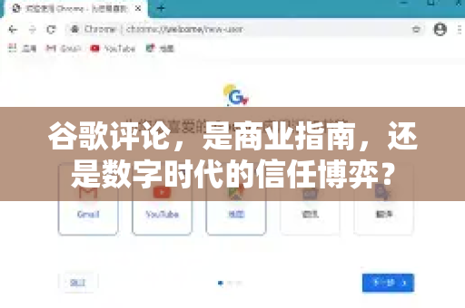 谷歌评论，是商业指南，还是数字时代的信任博弈？-第1张图片-Google Chrome官方首页_极速谷歌浏览器