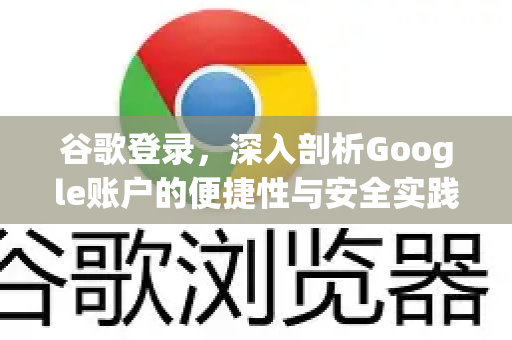 谷歌登录，深入剖析Google账户的便捷性与安全实践-第1张图片-Google Chrome官方首页_极速谷歌浏览器