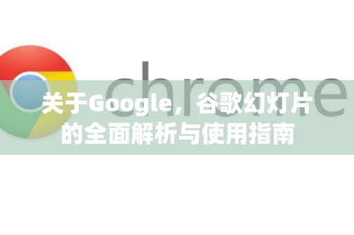 关于Google，谷歌幻灯片的全面解析与使用指南