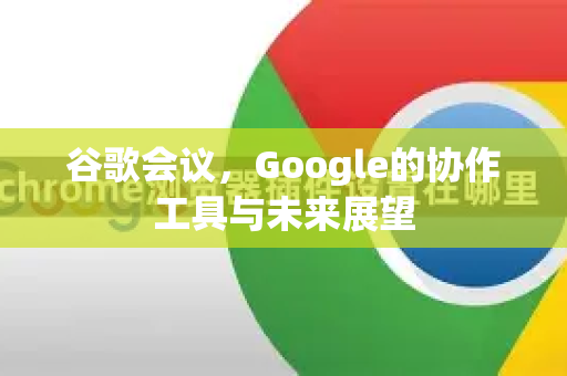 谷歌会议，Google的协作工具与未来展望