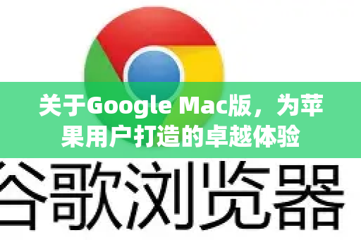 关于Google Mac版，为苹果用户打造的卓越体验-第1张图片-Google Chrome官方首页_极速谷歌浏览器