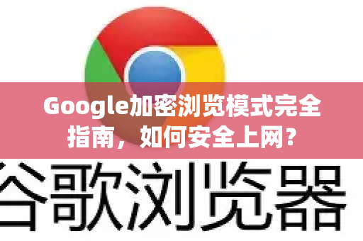 Google加密浏览模式完全指南，如何安全上网？-第1张图片-Google Chrome官方首页_极速谷歌浏览器