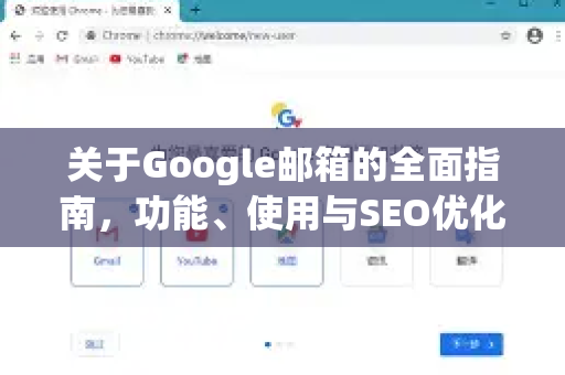 关于Google邮箱的全面指南，功能、使用与SEO优化-第1张图片-Google Chrome官方首页_极速谷歌浏览器