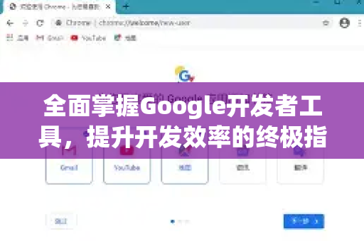 全面掌握Google开发者工具，提升开发效率的终极指南-第1张图片-Google Chrome官方首页_极速谷歌浏览器