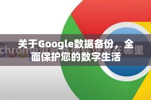 关于Google数据备份，全面保护您的数字生活-第1张图片-Google Chrome官方首页_极速谷歌浏览器