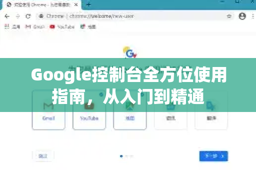 Google控制台全方位使用指南，从入门到精通