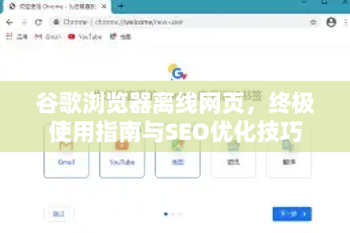 谷歌浏览器离线网页，终极使用指南与SEO优化技巧