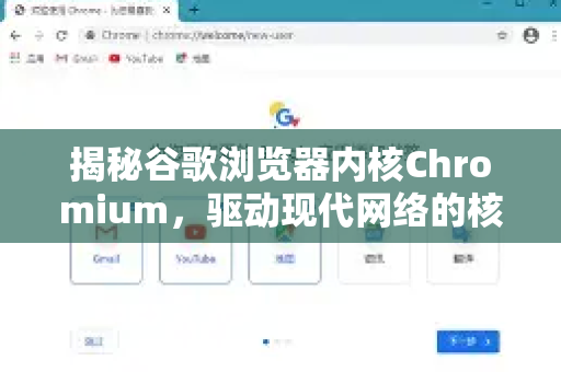 揭秘谷歌浏览器内核Chromium，驱动现代网络的核心引擎与生态影响