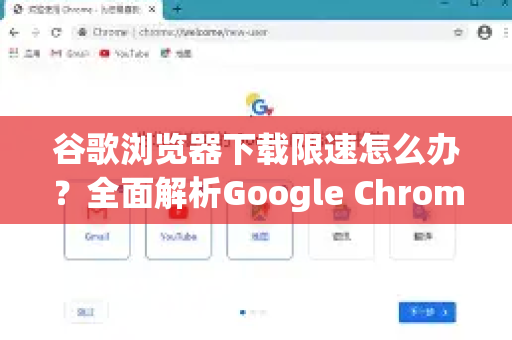谷歌浏览器下载限速怎么办？全面解析Google Chrome限速原因与解除方法