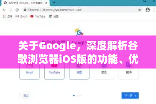 关于Google，深度解析谷歌浏览器iOS版的功能、优势与使用指南