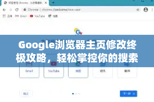 Google浏览器主页修改终极攻略，轻松掌控你的搜索入口