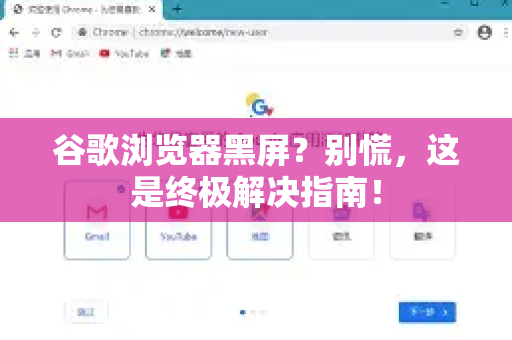 谷歌浏览器黑屏？别慌，这是终极解决指南！