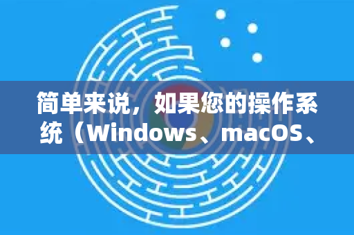 简单来说，如果您的操作系统（Windows、macOS、Linux）已经正确配置并使用了IPv6，那么Chrome浏览器就会自动使用IPv6，无需任何额外设置-第1张图片-Google Chrome官方首页_极速谷歌浏览器