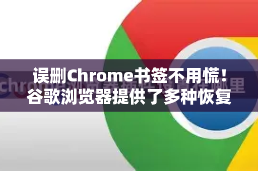 误删Chrome书签不用慌！谷歌浏览器提供了多种恢复途径。请按照以下步骤尝试，从最直接的方法开始