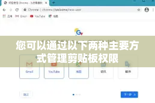 您可以通过以下两种主要方式管理剪贴板权限-第1张图片-Google Chrome官方首页_极速谷歌浏览器