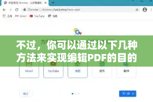 不过，你可以通过以下几种方法来实现编辑PDF的目的-第1张图片-Google Chrome官方首页_极速谷歌浏览器