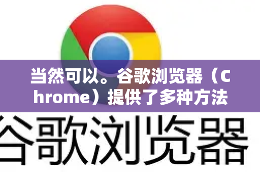 当然可以。谷歌浏览器（Chrome）提供了多种方法来增强隐私，阻止网站追踪。你可以根据自己对隐私保护程度的需求，选择以下一种或多种方法组合使用