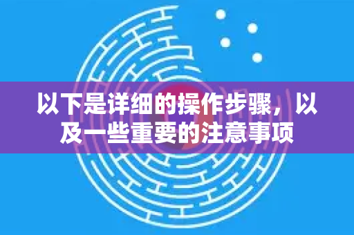 以下是详细的操作步骤，以及一些重要的注意事项