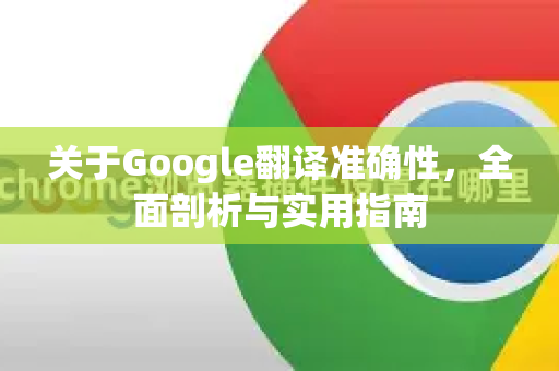 关于Google翻译准确性，全面剖析与实用指南