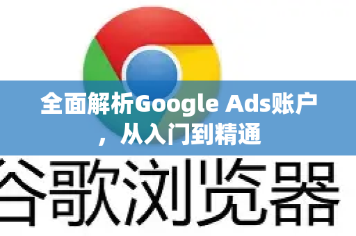 全面解析Google Ads账户，从入门到精通