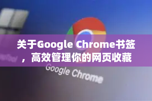 关于Google Chrome书签，高效管理你的网页收藏