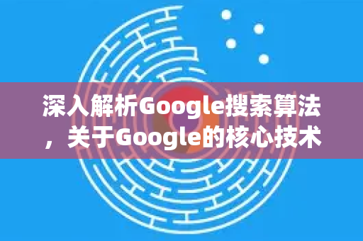 深入解析Google搜索算法，关于Google的核心技术