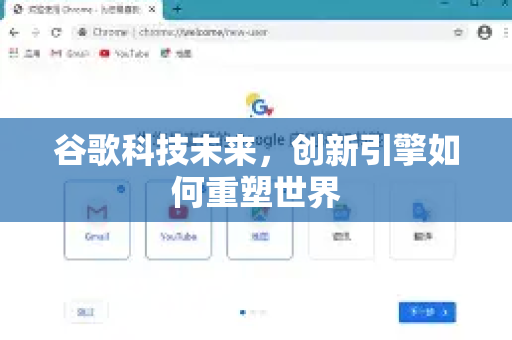 谷歌科技未来，创新引擎如何重塑世界-第1张图片-Google Chrome官方首页_极速谷歌浏览器