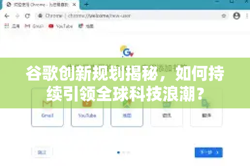 谷歌创新规划揭秘，如何持续引领全球科技浪潮？-第1张图片-Google Chrome官方首页_极速谷歌浏览器